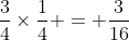 \frac{3}{4}\times\frac{1}{4} = \frac{3}{16}