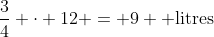 \frac{3}{4} \cdot 12 = 9 \text{ litres}