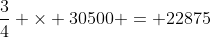 \frac{3}{4} \times 30500 = 22875