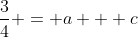 \frac{3}{4} = a + c