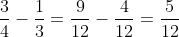 \frac{3}{4}-\frac{1}{3}=\frac{9}{12}-\frac{4}{12}=\frac{5}{12}