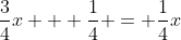 \frac{3}{4}x + \frac{1}{4} = \frac{1}{4}x