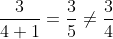 \frac{3}{4+1}=\frac{3}{5}\ne\frac{3}{4}