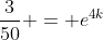 \frac{3}{50} = e^{4k}