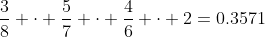 \frac{3}{8} \cdot \frac{5}{7} \cdot \frac{4}{6} \cdot 2=0.3571