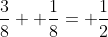 \frac{3}{8}+ \frac{1}{8}= \frac{1}{2}
