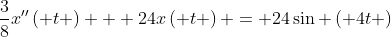 \frac{3}{8}x''\left( t \right) + 24x\left( t \right) = 24\sin \left( {4t} \right)