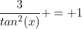 \frac{3}{tan^2(x)} = 1