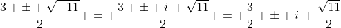 \frac{3 \pm \sqrt{-11}}{2} = \frac{3 \pm i\, \sqrt{11}}{2} = \frac{3}{2} \pm i\, \frac{\sqrt{11}}{2}
