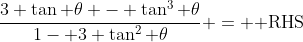 \frac{3 \tan \theta - \tan^3 \theta}{1- 3 \tan^2 \theta} = \text{ RHS}