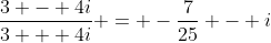 \frac{3 - 4i}{3 + 4i} = -\frac{7}{25} - i~\frac{24}{25}