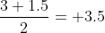 \frac{3+1.5}{2}= 3.5