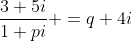 \frac{3+5i}{1+pi} =q+4i
