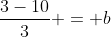\frac{3-10}{3} = b