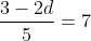 \frac{3-2d}{5}=7
