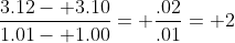 \frac{3.12- 3.10}{1.01- 1.00}= \frac{.02}{.01}= 2
