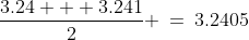 \frac{3.24 + 3.241}{2} \:=\:3.2405