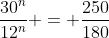 \frac{30^n}{12^n} = \frac{250}{180}