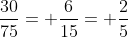 \frac{30}{75}= \frac{6}{15}= \frac{2}{5}