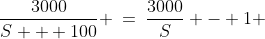 \frac{3000}{S + 100} \:=\:\frac{3000}{S} - 1 