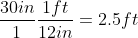 \frac{30in}{1}\frac{1ft}{12in}=2.5ft