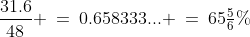 \frac{31.6}{48} \:=\:0.658333... \:=\:65\tfrac{5}{6}\%
