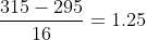 \frac{315-295}{16}=1.25