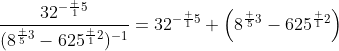 \frac{32^{-\frac 15}}{(8^{\frac 53}-625^{\frac 12})^{-1}}=32^{-\frac 15} \left(8^{\frac 53}-625^{\frac 12}\right)