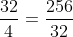 \frac{32}{4}=\frac{256}{32}