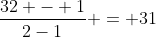 \frac{32 - 1}{2-1} = 31