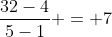 \frac{32-4}{5-1} = 7