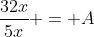 \frac{32x}{5x} = A
