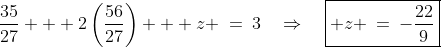\frac{35}{27} + 2\left(\frac{56}{27}\right) + z \:=\:3\quad\Rightarrow\quad\boxed{ z \:=\:-\frac{22}{9}}