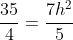 \frac{35}{4}=\frac{7h^{2}}{5}