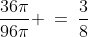 \frac{36\pi}{96\pi} \:=\:\frac{3}{8}