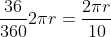 \frac{36}{360}2{\pi}r=\frac{2{\pi}r}{10}