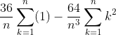\frac{36}{n}\sum_{k=1}^{n}(1)-\frac{64}{n^{3}}\sum_{k=1}^{n}k^{2}