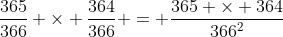 \frac{365}{366} \times \frac{364}{366} = \frac{365 \times 364}{366^2}