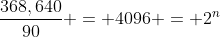 \frac{368,640}{90} = 4096 = 2^n