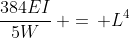 \frac{384EI}{5W}\, =\, L^4