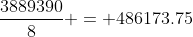 \frac{3889390}{8} = 486173.75