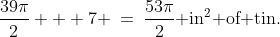 \frac{39\pi}{2} + 7 \:=\:\frac{53\pi}{2}\text{ in}^2\text{ of tin.}