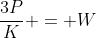 \frac{3P}{K} = W