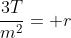 \frac{3T}{m^2}= r