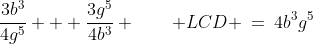 \frac{3b^3}{4g^5} + \frac{3g^5}{4b^3} \qquad LCD \:=\:4b^3g^5