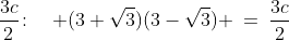 \frac{3c}{2}\!:\quad (3+\sqrt{3})(3-\sqrt{3}) \:=\:\frac{3c}{2}