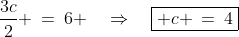 \frac{3c}{2} \:=\:6 \quad\Rightarrow\quad\boxed{ c \:=\:4}
