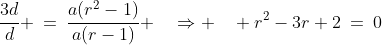 \frac{3d}{d} \:=\:\frac{a(r^2-1)}{a(r-1)} \quad\Rightarrow \quad r^2-3r+2\:=\:0