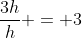 \frac{3h}{h} = 3