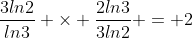 \frac{3ln2}{ln{3}} \times \frac{2ln{3}}{3ln2} = 2